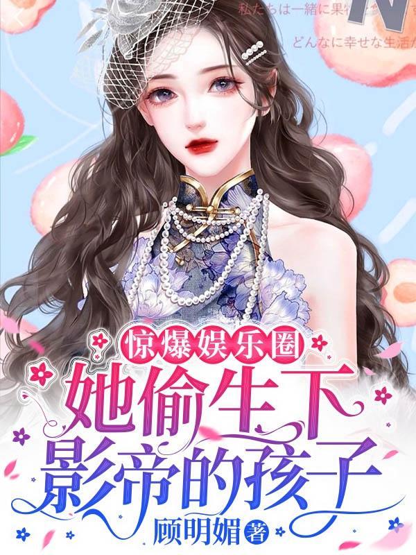 惊爆娱乐圈!她偷生下影帝的孩子合集免费