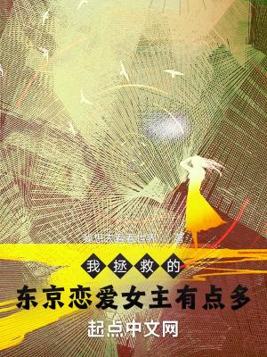 我拯救的东京恋爱女主有点多防盗