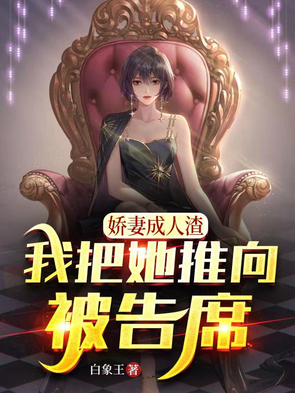 娇妻成人渣,我把她推向被告席