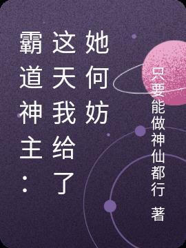 霸道神主:这天我给了她何妨