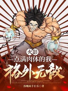 火影:点满肉体的我,格外无敌