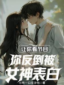 让你看节目,你反倒被女神表白?